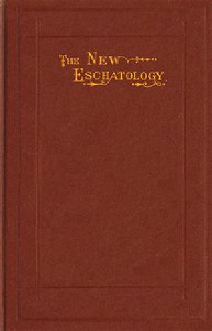 [Gutenberg 51888] • The New Eschatology / Showing the Indestructibility of the Earth and the Wide Difference Between the Letter and Spirit of Holy Scripture.